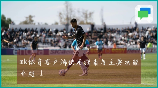 mk体育客户端使用指南与主要功能介绍_1