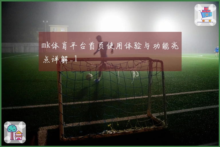 mk体育平台首页使用体验与功能亮点详解_1